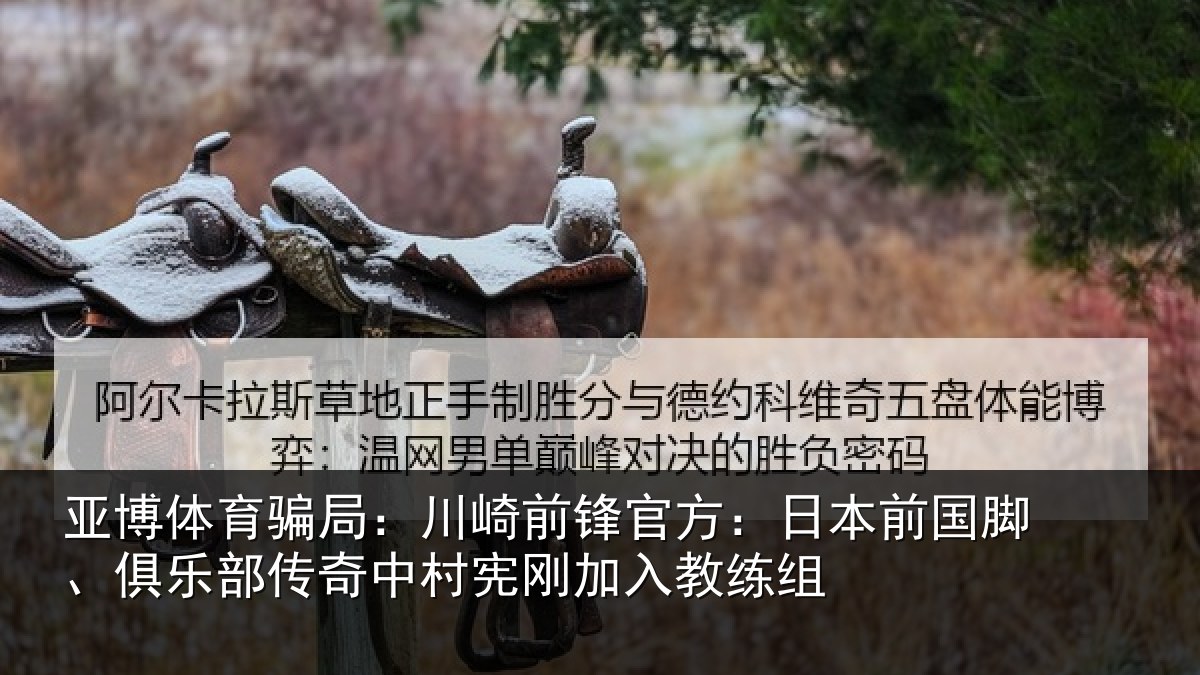 亚博体育骗局:川崎前锋官方:日本前国脚、俱乐部传奇中村宪刚加入教练组