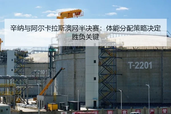辛纳与阿尔卡拉斯澳网半决赛：体能分配策略决定胜负关键