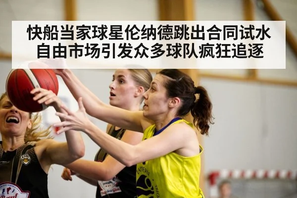 快船当家球星伦纳德跳出合同试水自由市场引发众多球队疯狂追逐