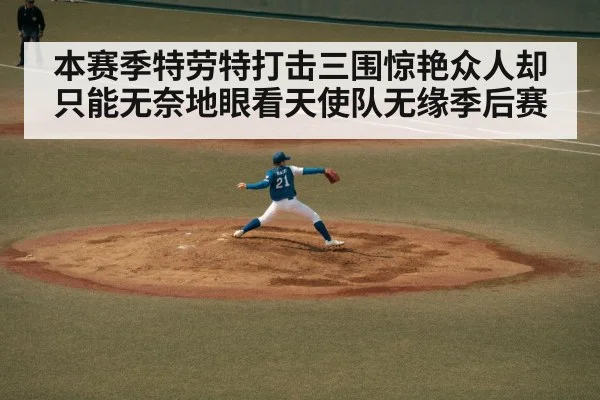 本赛季特劳特打击三围惊艳众人却只能无奈地眼看天使队无缘季后赛